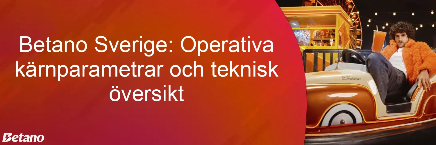 Betano Sverige: Operativa kärnparametrar och teknisk översikt